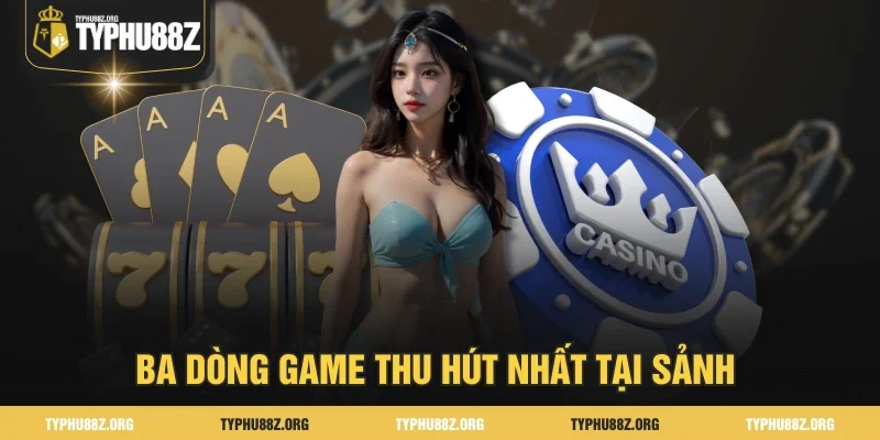 Ba dòng game thu hút nhất tại sảnh 
