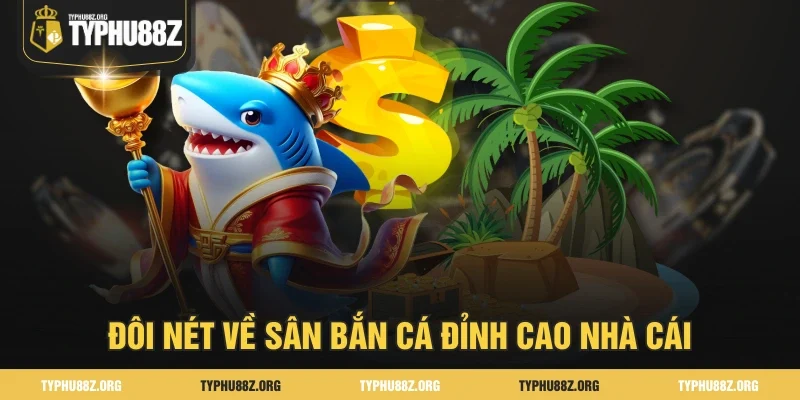 Đôi nét về sân bắn cá đỉnh cao nhà cái