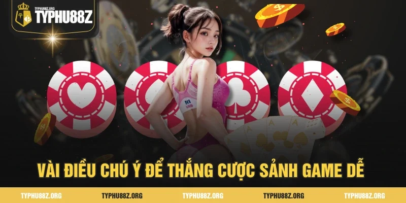 Vài điều chú ý để thắng cược sảnh game dễ 