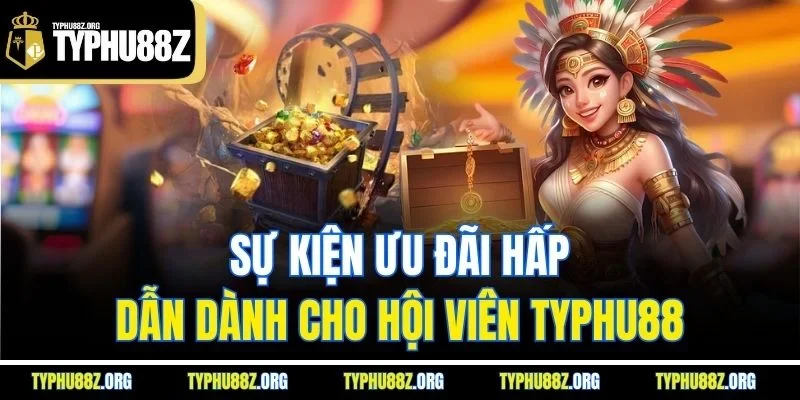 Sự kiện ưu đãi hấp dẫn dành cho hội viên Typhu88