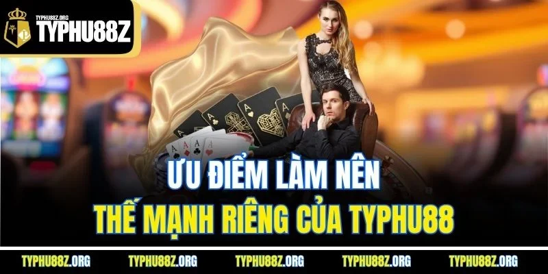 Ưu điểm làm nên thế mạnh riêng của Typhu88